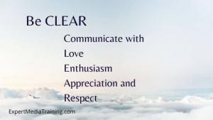Be CLEAR is an acronym created by Media Trainer and Presentation Trainer Lisa Elia of Expert Media Training to remind people how to communicate effectively.