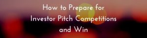 How-to-Prepare-for-Investor-Pitch-Competitions-and-Win by Media Trainer, Presentation Trainer and Investor Pitch Coach Lisa Elia at Expert Media Training