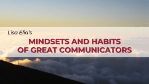Mindsets and Habits of Great Communicators program created by Communication Expert and Public Speaking Coach Lisa Elia