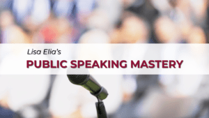 Public Speaking Mastery program created by Communication Expert and Public Speaking Coach Lisa Elia