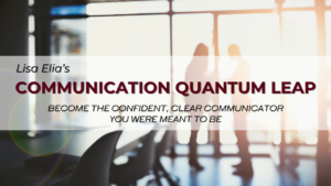 Communication Quantum Leap program created by Communication Expert and Public Speaking Coach Lisa Elia